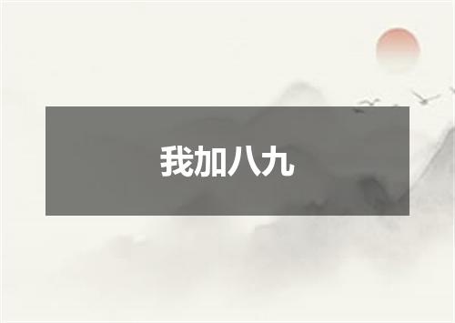 我加八九