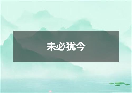 未必犹今