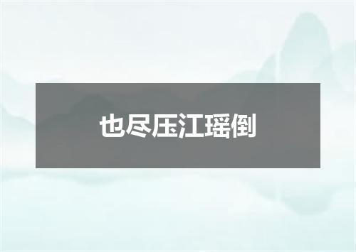 也尽压江瑶倒