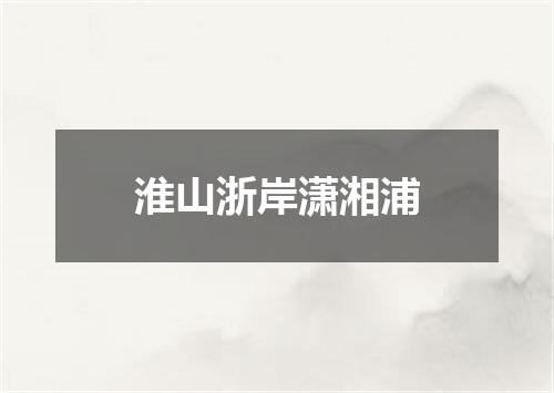 淮山浙岸潇湘浦