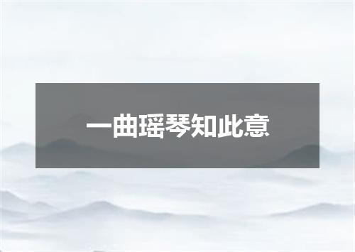 一曲瑶琴知此意