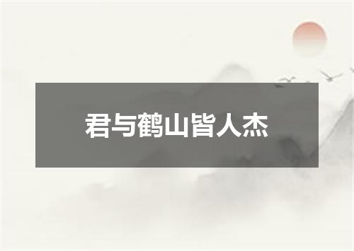 君与鹤山皆人杰