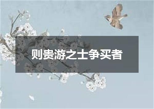 则贵游之士争买者