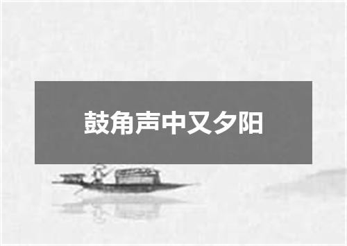 鼓角声中又夕阳