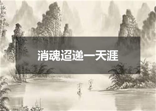消魂迢递一天涯