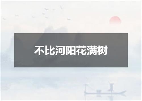 不比河阳花满树