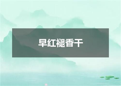 早红褪香干