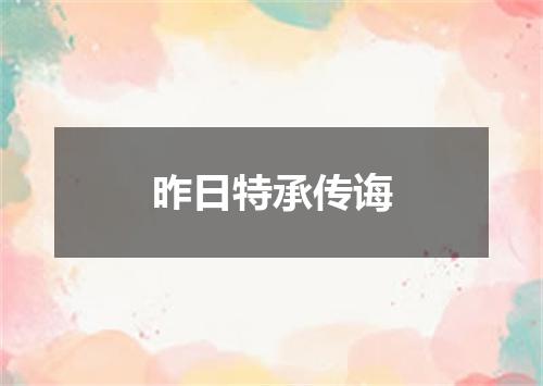 昨日特承传诲
