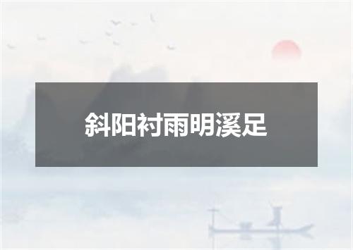 斜阳衬雨明溪足