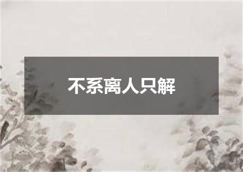 不系离人只解