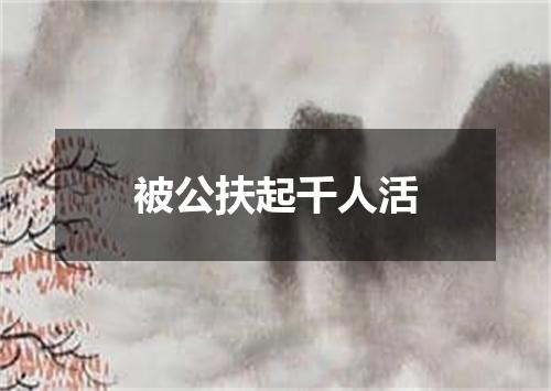 被公扶起千人活