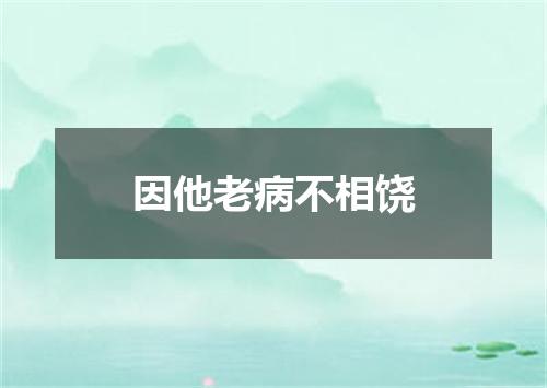 因他老病不相饶