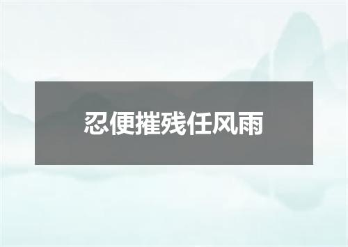 忍便摧残任风雨