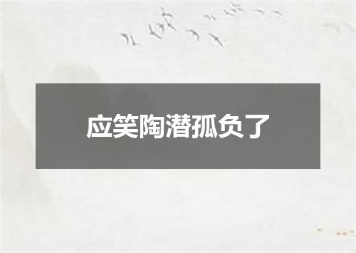 应笑陶潜孤负了