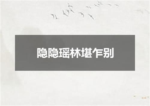 隐隐瑶林堪乍别