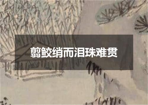 翦鲛绡而泪珠难贯