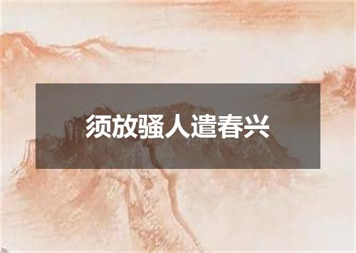 须放骚人遣春兴