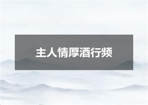 主人情厚酒行频