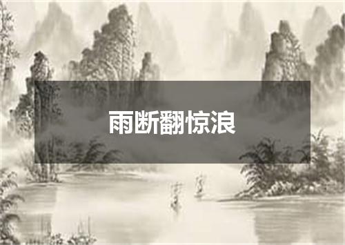雨断翻惊浪