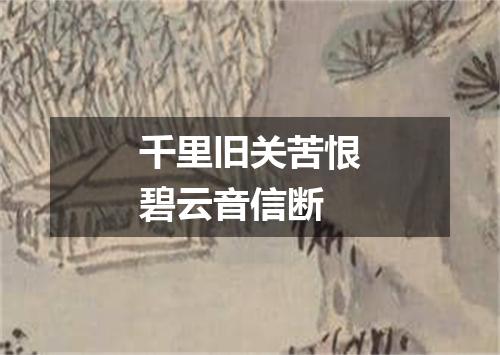 千里旧关苦恨碧云音信断