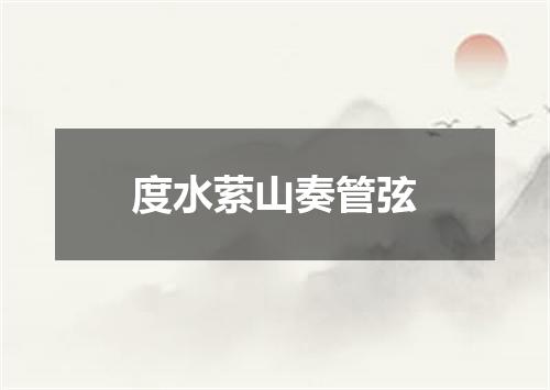 度水萦山奏管弦