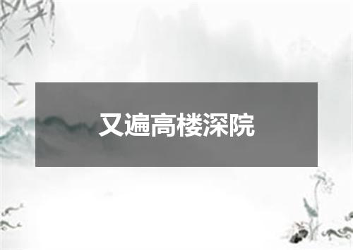 又遍高楼深院