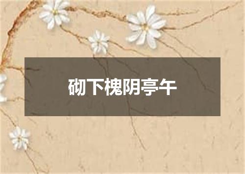 砌下槐阴亭午