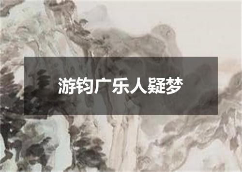 游钧广乐人疑梦