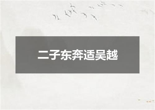 二子东奔适吴越