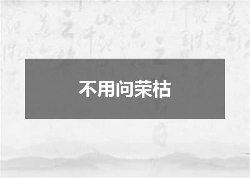 不用问荣枯