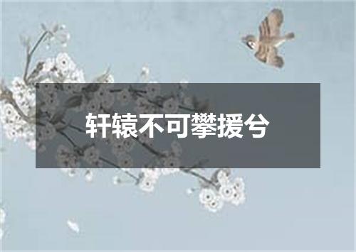轩辕不可攀援兮