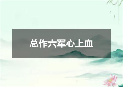 总作六军心上血