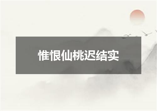 惟恨仙桃迟结实