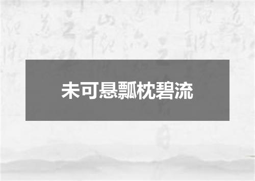 未可悬瓢枕碧流