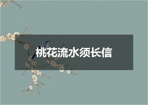 桃花流水须长信