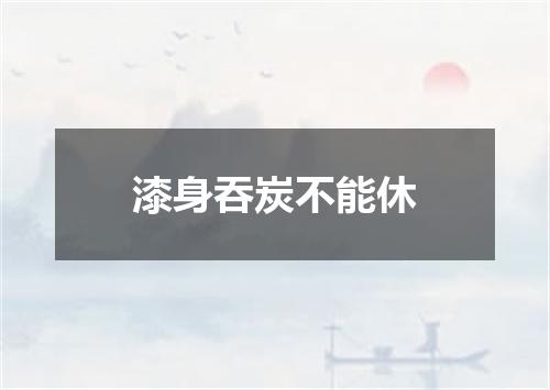 漆身吞炭不能休