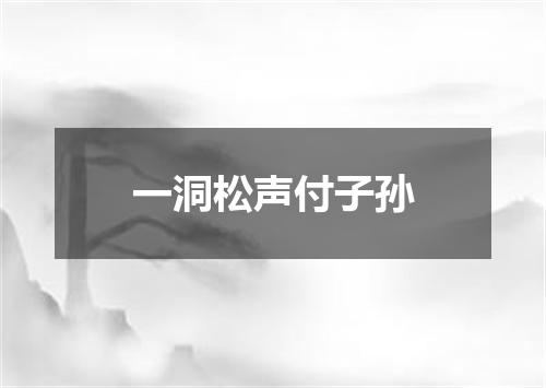 一洞松声付子孙