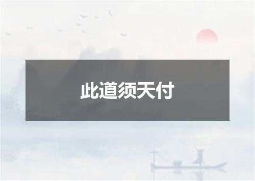 此道须天付