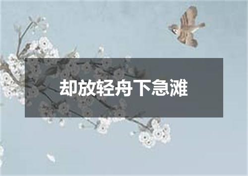 却放轻舟下急滩