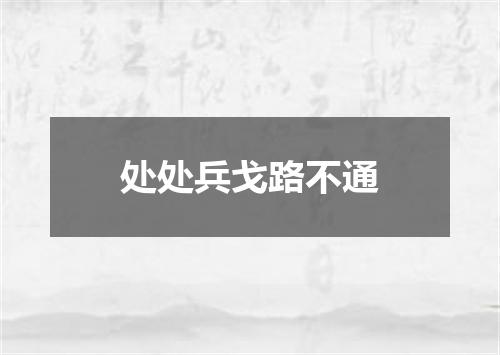 处处兵戈路不通
