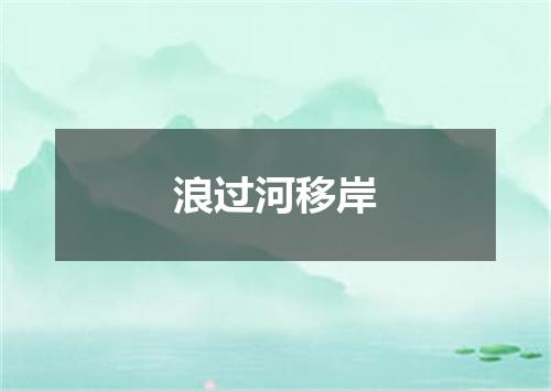 浪过河移岸