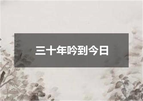 三十年吟到今日