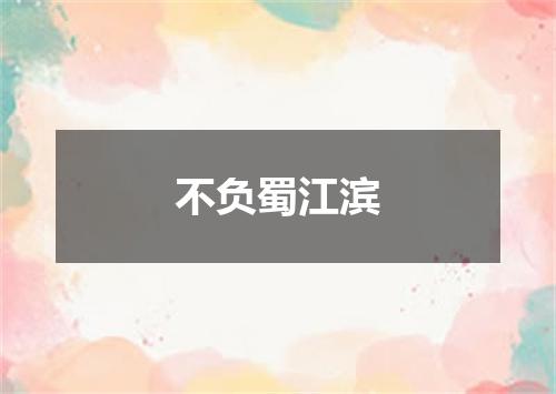 不负蜀江滨