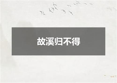 故溪归不得
