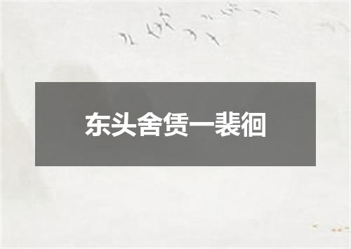 东头舍赁一裴徊