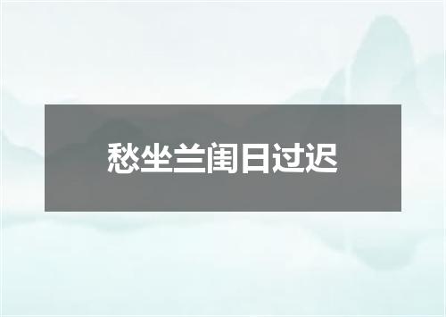 愁坐兰闺日过迟