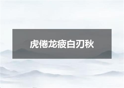 虎倦龙疲白刃秋