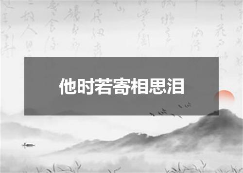 他时若寄相思泪
