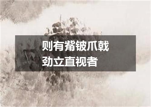 则有觜铍爪戟劲立直视者
