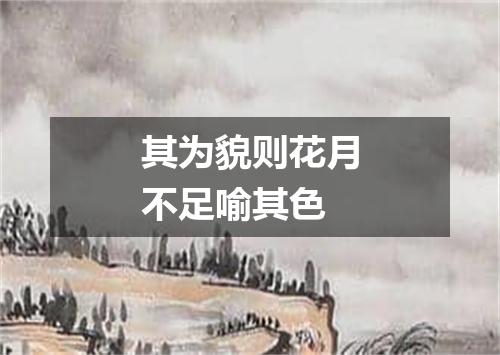 其为貌则花月不足喻其色